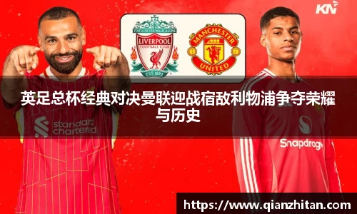 英足总杯经典对决曼联迎战宿敌利物浦争夺荣耀与历史